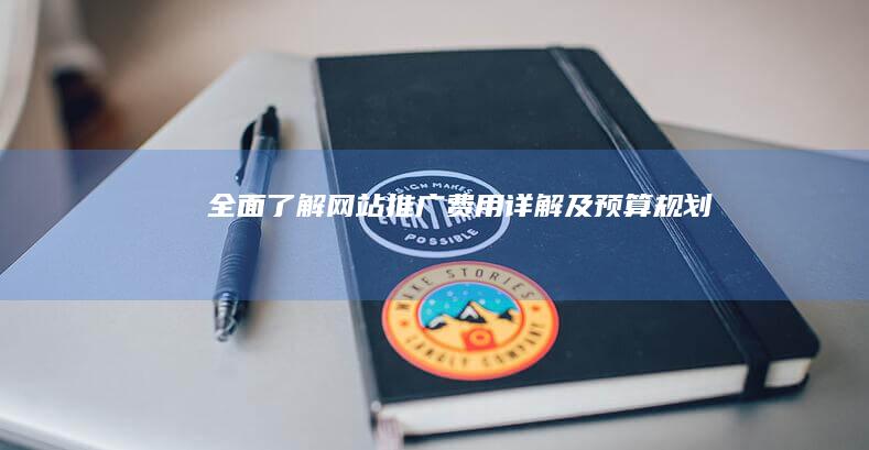 全面了解：网站推广费用详解及预算规划